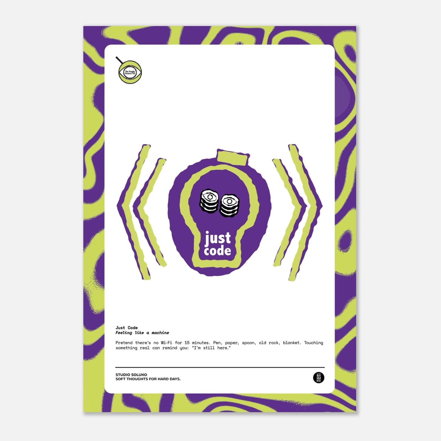 Just Code poster with abstract design and grounding message reminding viewers to step away from digital overload and reconnect with the physical world.